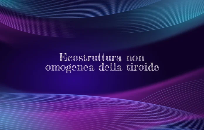 Ecostruttura non omogenea della tiroide