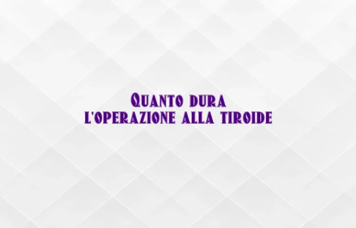 quanto dura l'intervento alla tiroide
