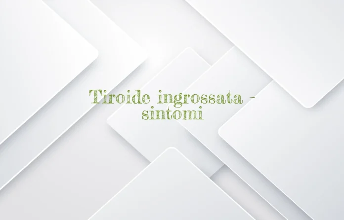 Tiroide ingrossata sintomi