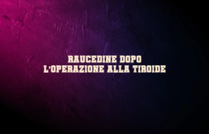 Raucedine dopo l'operazione alla tiroide