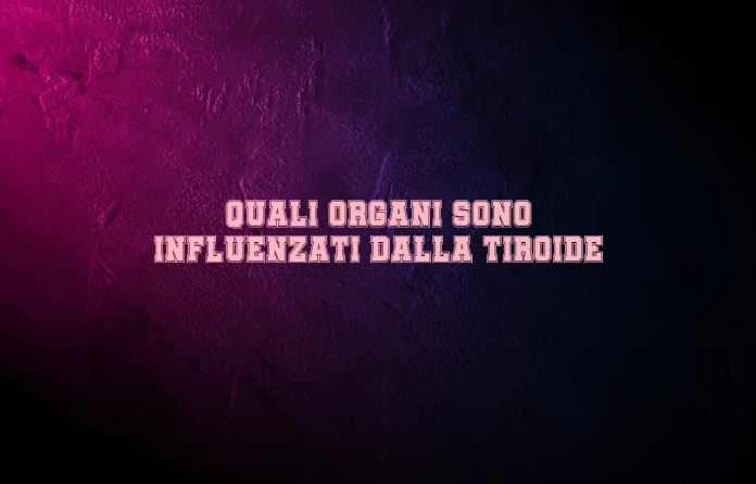 quali organi sono influenzati dalla tiroide