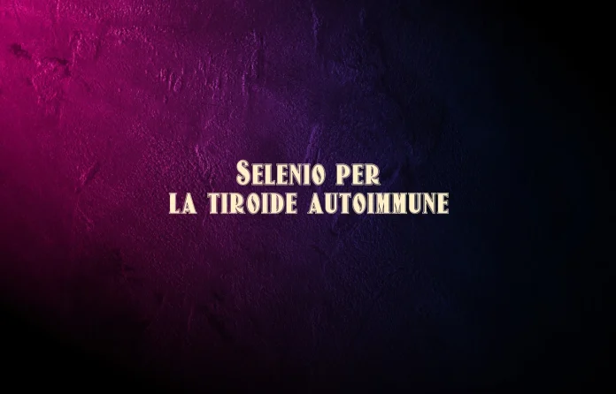 Selenio per la tiroide autoimmune