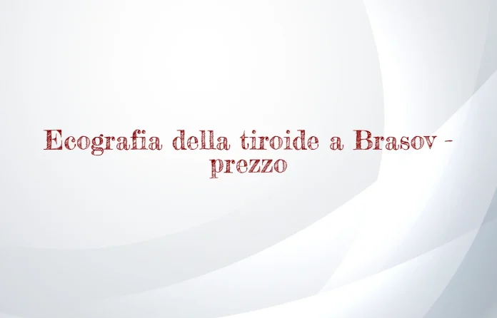Ecografia della tiroide a BraÈ™ov prezzo