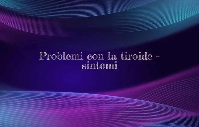 Problemi alla tiroide sintomi