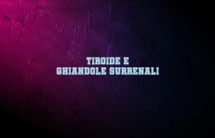 Tiroide e ghiandole surrenali